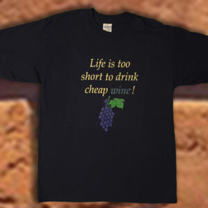 Life is too short to drink cheap wine T-shirt