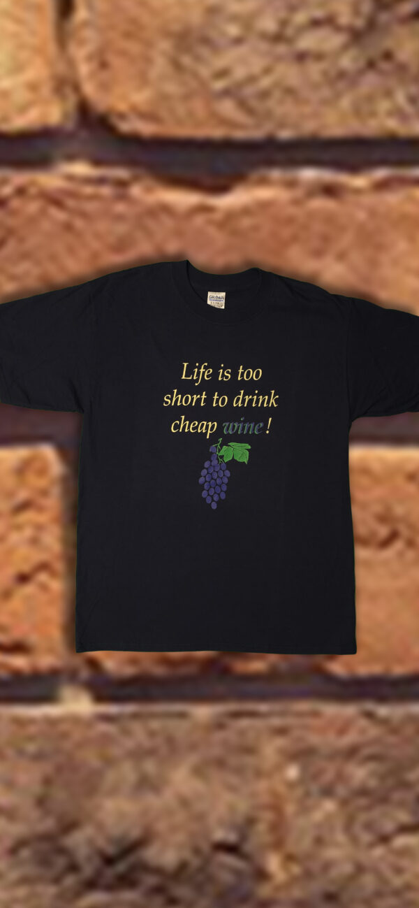 Life is too short to drink cheap wine T-shirt